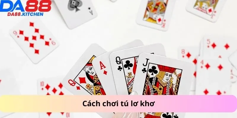 Cách chơi tú lơ khơ