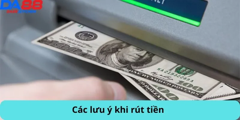 Các lưu ý khi rút tiền
