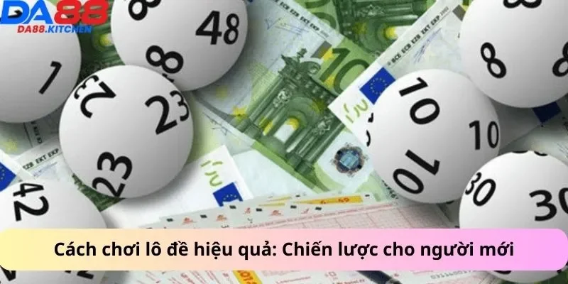 Cách chơi lô đề hiệu quả: Chiến lược cho người mới