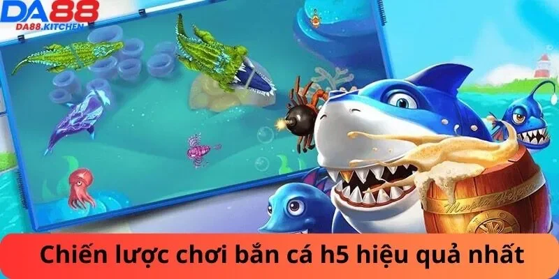 Chiến lược chơi bắn cá h5 hiệu quả nhất