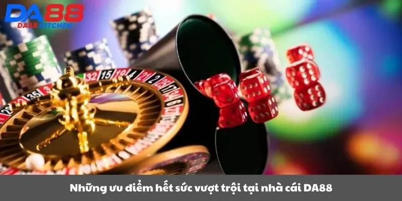 Những ưu điểm hết sức vượt trội tại nhà cái DA88