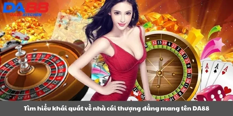 Tìm hiểu khái quát về nhà cái thượng đẳng mang tên DA88