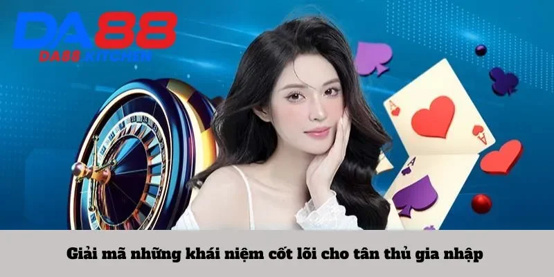 Giải mã những khái niệm cốt lõi cho tân thủ gia nhập 