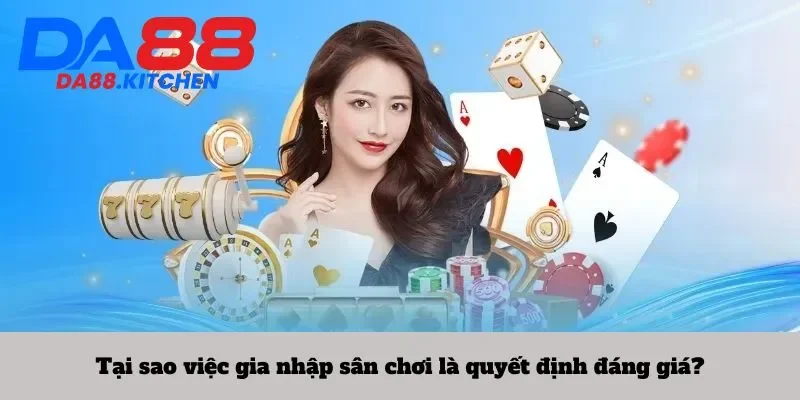 Tại sao việc gia nhập sân chơi là quyết định đáng giá?