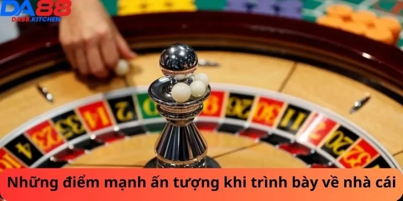 Những điểm mạnh ấn tượng khi trình bày về nhà cái