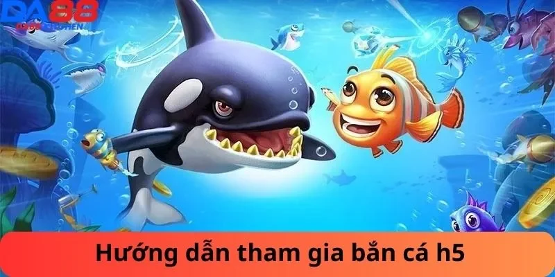 Hướng dẫn tham gia bắn cá h5