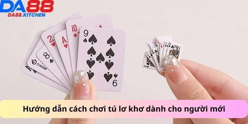 Hướng dẫn cách chơi tú lơ khơ dành cho người mới