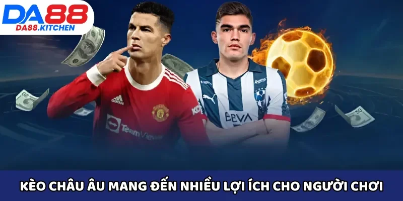 Kèo châu Âu mang đến nhiều lợi ích cho người chơi
