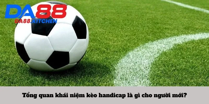 Tổng quan khái niệm kèo handicap là gì cho người mới?