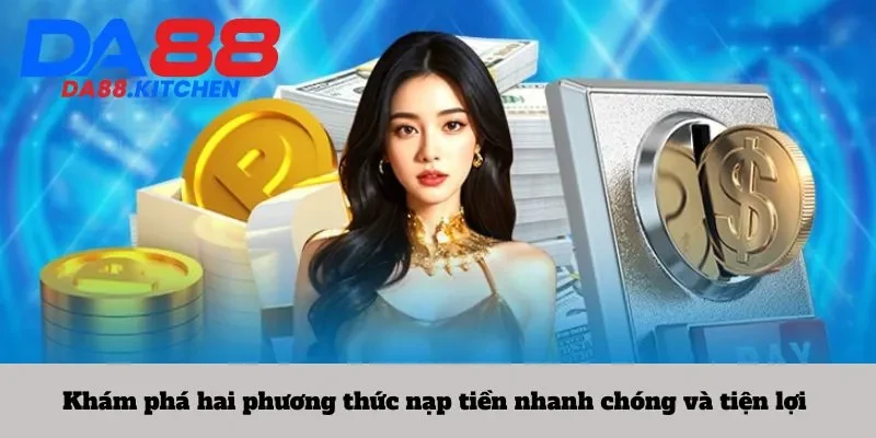 Khám phá hai phương thức nạp tiền nhanh chóng và tiện lợi 