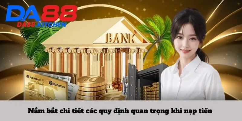 Nắm bắt chi tiết các quy định quan trọng khi nạp tiền