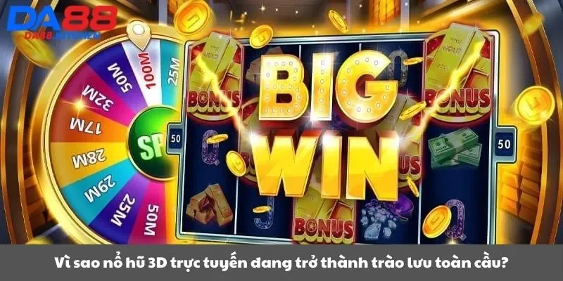 Vì sao nổ hũ 3D trực tuyến đang trở thành trào lưu toàn cầu?