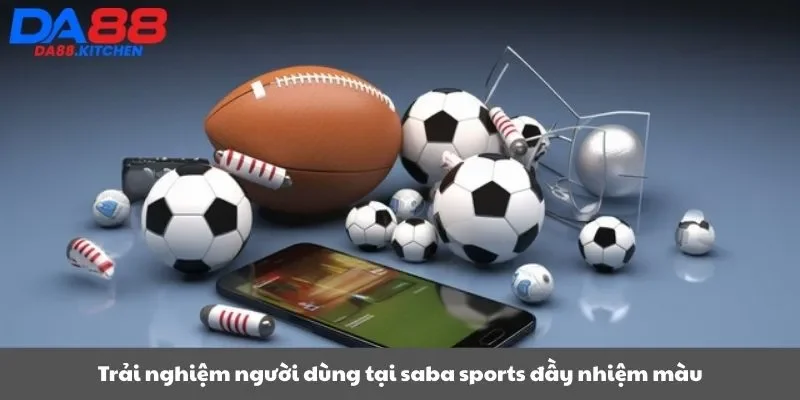 Trải nghiệm người dùng tại saba sports đầy nhiệm màu