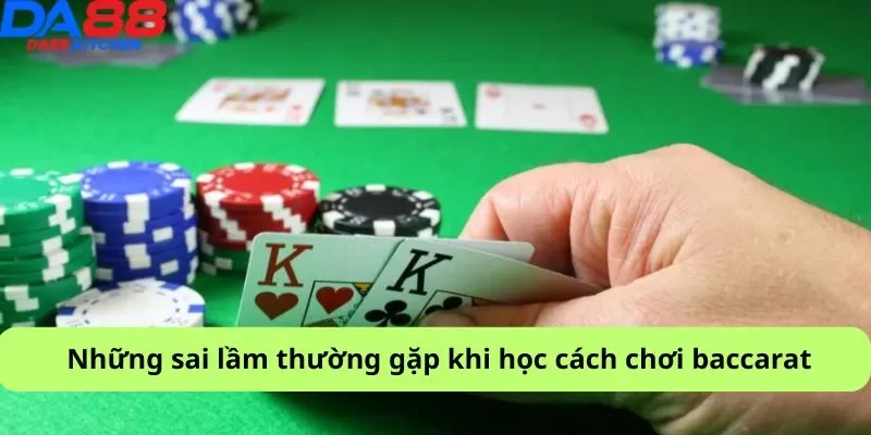 Những sai lầm thường gặp khi học cách chơi baccarat