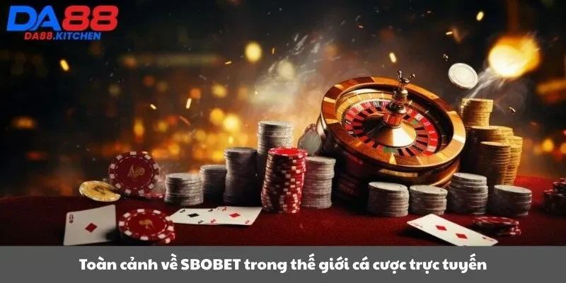 Toàn cảnh về SBOBET trong thế giới cá cược trực tuyến
