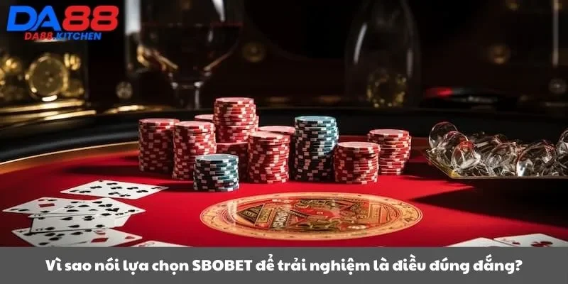 Vì sao nói lựa chọn SBOBET để trải nghiệm là điều đúng đắng