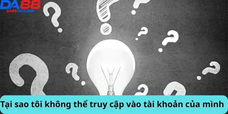 Tại sao tôi không thể truy cập vào tài khoản của mình