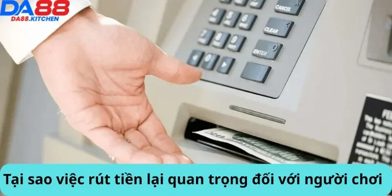 Tại sao việc rút tiền lại quan trọng đối với người chơi