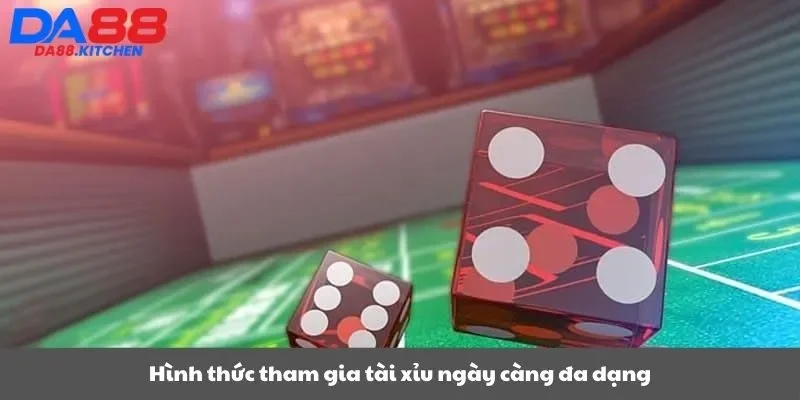Hình thức tham gia tài xỉu ngày càng đa dạng