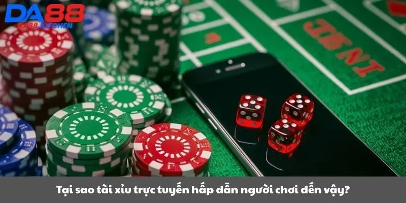 Tại sao tài xỉu trực tuyến hấp dẫn người chơi đến vậy?