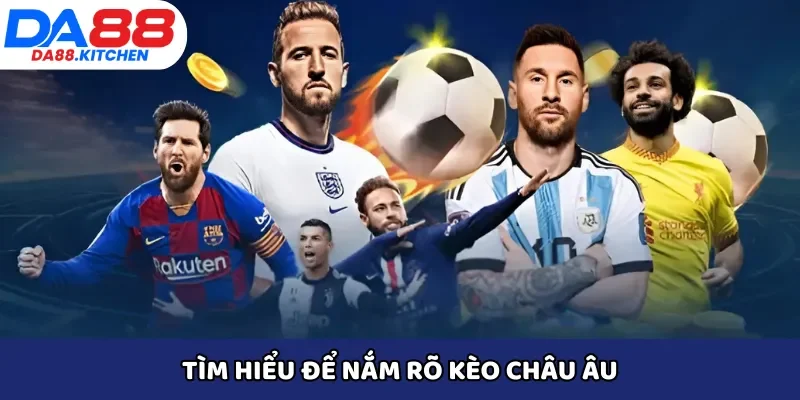 Tìm hiểu để nắm rõ kèo châu Âu