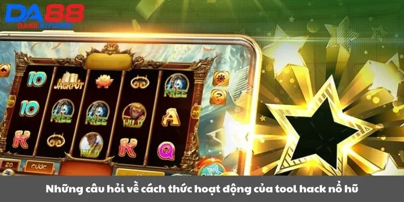 Những câu hỏi về cách thức hoạt động của tool hack nổ hũ