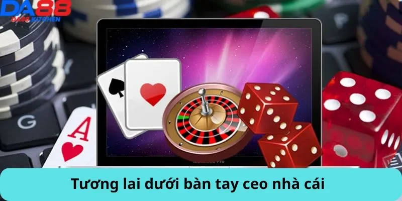 Tương lai dưới bàn tay ceo nhà cái