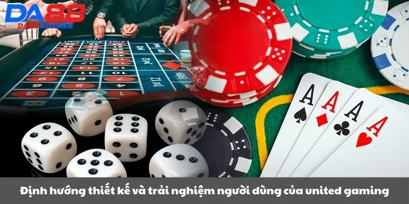 Định hướng thiết kế và trải nghiệm người dùng của united gaming